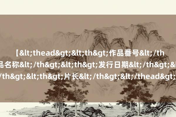 【<thead><th>作品番号</th><th>作品名称</th><th>发行日期</th><th>发行商</th><th>片长</th></thead> 《街头篮球》史莱姆养成计较 一齐挑战超高难度