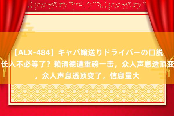 【ALX-484】キャバ嬢送りドライバーの口説きハメ撮り 2 长入不必等了？赖清德遭重磅一击，众人声息透顶变了，信息量大