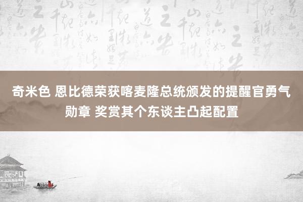 奇米色 恩比德荣获喀麦隆总统颁发的提醒官勇气勋章 奖赏其个东谈主凸起配置